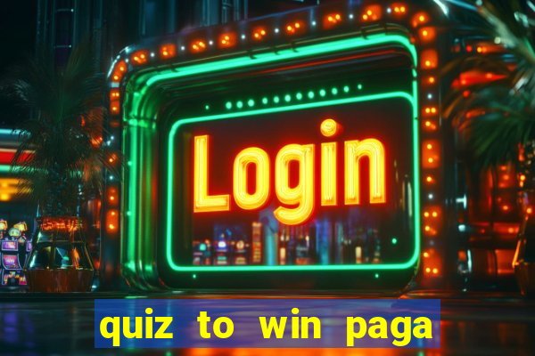 quiz to win paga mesmo quiz paga mesmo